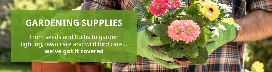 Gardening Supplies: From seeds and bulbs to garden lighting, lawn care and wild bird care... we’ve got it covered